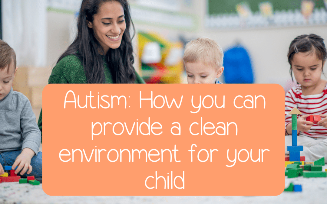 Autism: How you can provide a clean environment for your child?