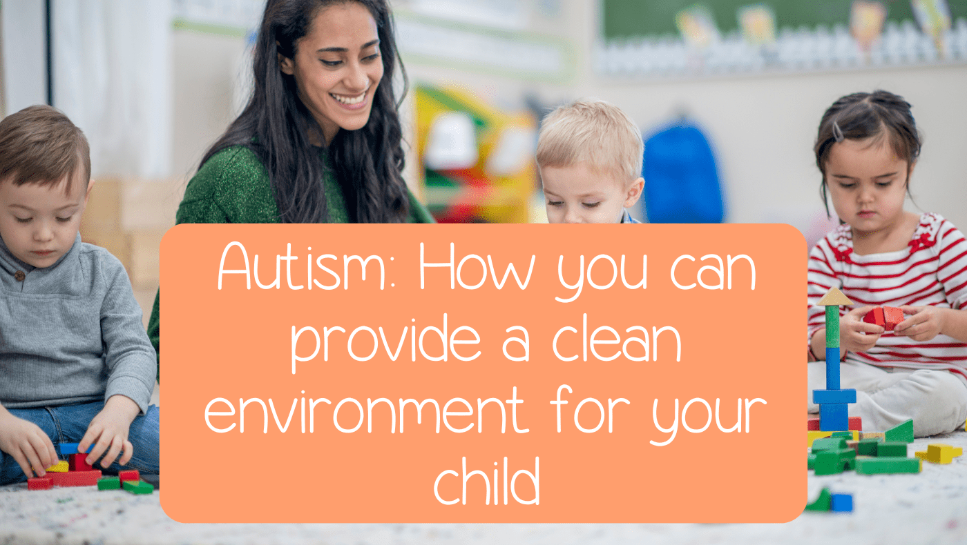 Autism How you can provide a clean environment for your child
