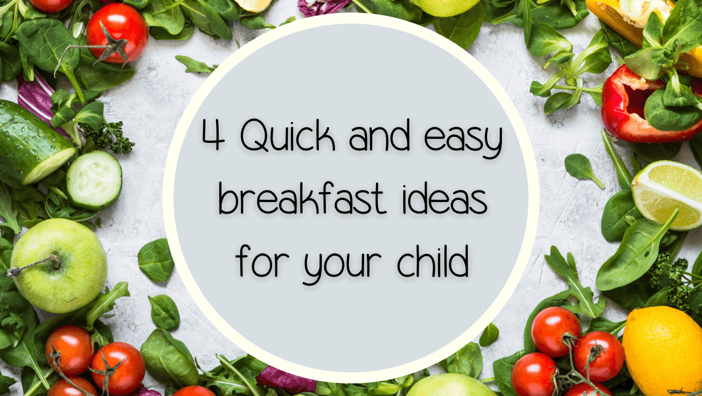 My 4 quick breakfast ideas that you can whip up for your child