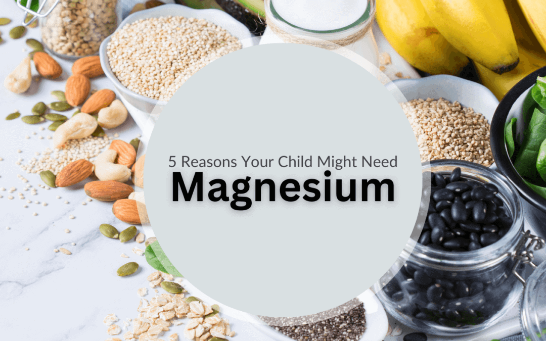 5 Reasons Your Child Might Need Magnesium