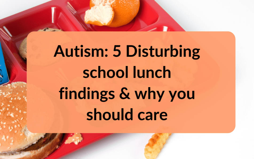 Autism: 5 Disturbing school lunch findings and why you should Care 