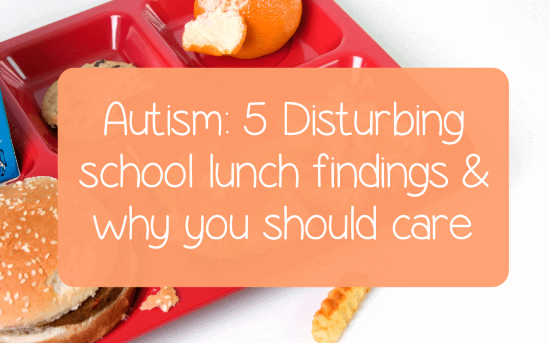 Autism: 5 Disturbing school lunch findings and why you should Care 