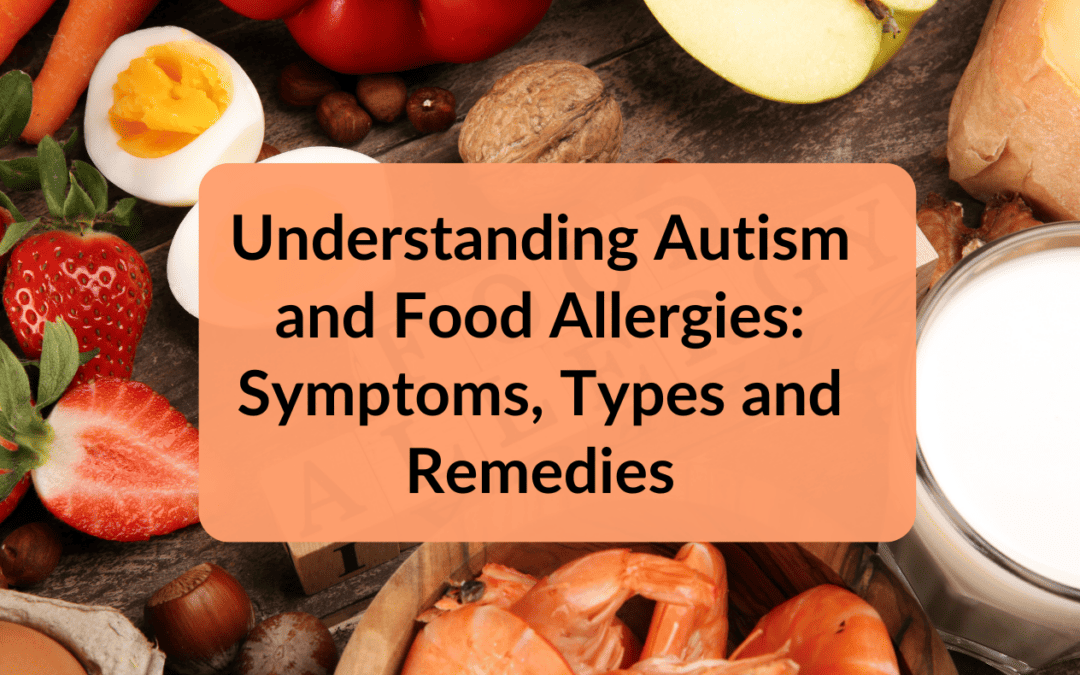 Understanding Autism and Food Allergies Symptoms, Types and Remedies