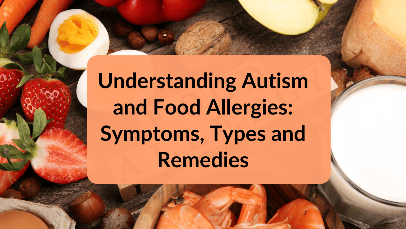 Understanding Autism and Food Allergies Symptoms, Types and Remedies
