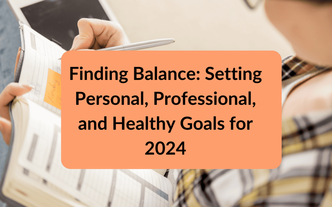 Finding Balance: Setting Personal, Professional, and Healthy Goals for 2024