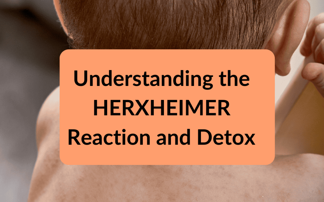 Understanding the HERXHEIMER Reaction and Detox 