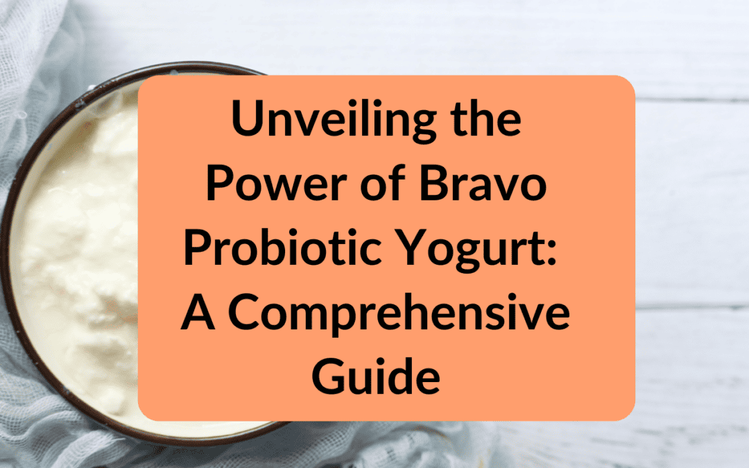 Unveiling the Power of Bravo Probiotic Yogurt: A Comprehensive Guide