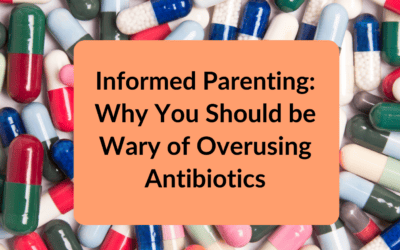 Informed Parenting: Why Parents Should Be Wary of Overusing Antibiotics