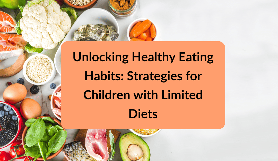 Unlocking Healthy Eating Habits: Strategies for Children with Limited Diets