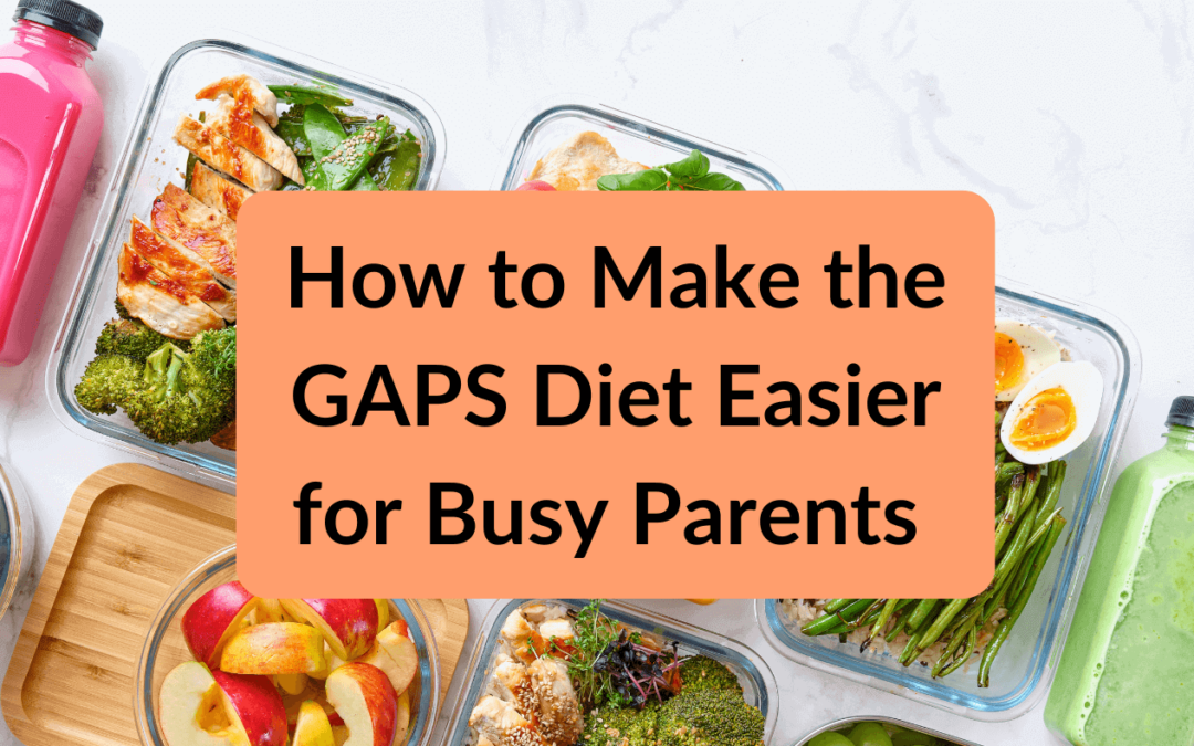How to Make the Gaps Diet Easier for Busy Parents (Simple Tips & Time-Saving Hacks)